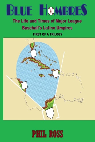 Blue Hombres The Life and Times of Major League Baseball's Latino Umpires