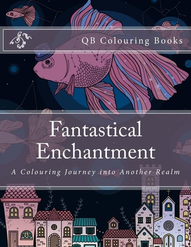 Fantastical Enchantment - a Colouring Journey Into Another Realm