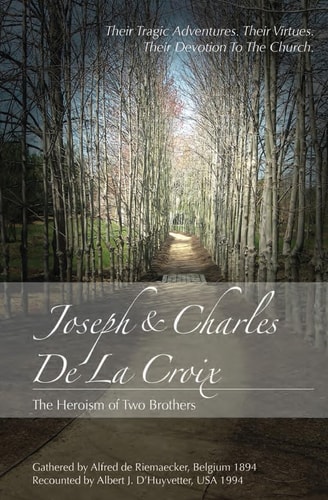 Joseph & Charles de la Croix The Heroism of Two Brothers : Their Tragic Adventures ; Their Virtues ; Their Devotion to the Church : Memoirs of Charles de la Croix