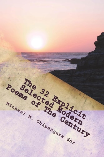 The 32 Explicit Selected Modern Poems of The Century With High Technology Inspirational Credibility: Read, Enjoy, Visualize and Analylize.