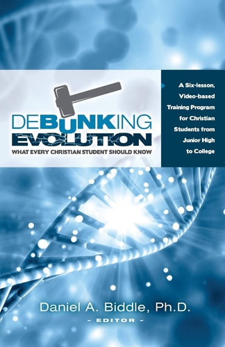 Debunking Evolution: What Every Christian Student Should Know A Six-Lesson Video-based Training Program for Christian Students