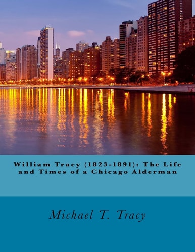 William Tracy (1823-1891) The Life and Times of a Chicago Alderman