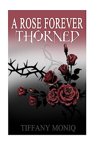 A Rose Forever Thorned From a Thorn Comes a Rose and from a Rose Comes a Thorn