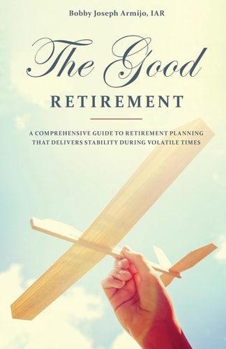 The Good Retirement A Comprehensive Guide to Retirement Planning That Delivers Stability During Volatile Times