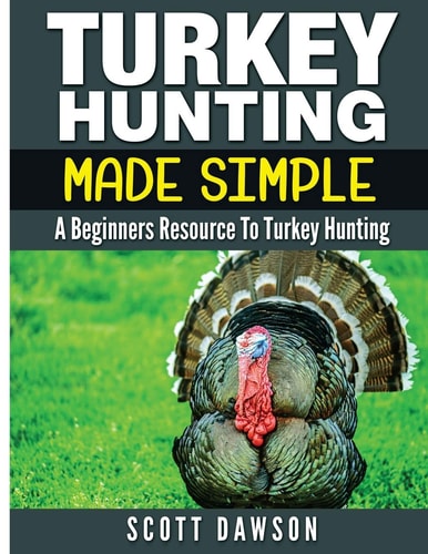 Turkey Hunting Made Simple A Beginners Resource to Turkey Hunting
