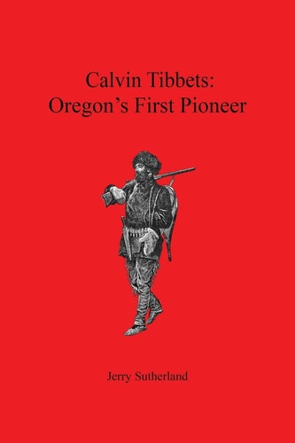 Calvin Tibbets Oregon's First Pioneer