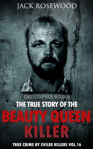 Christopher Wilder The True Story of The Beauty Queen Killer: Historical Serial Killers and Murderers