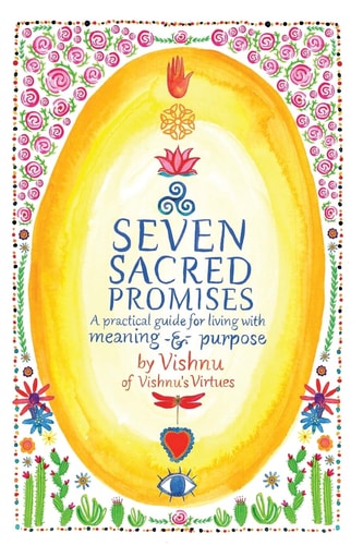 Seven Sacred Promises A Practical Guide for Living with Meaning and Purpose