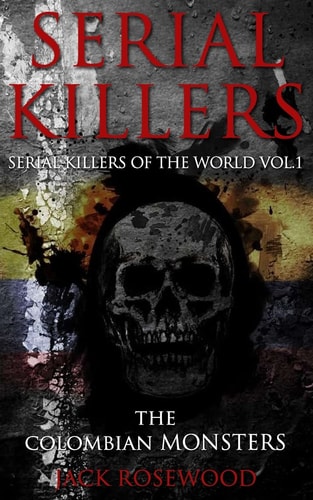 Serial Killers The Colombian Monsters: True Crime Serial Killers