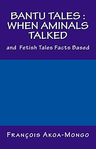 Bantu Tales : When Aminals Talked And Fetish Tales Facts Based