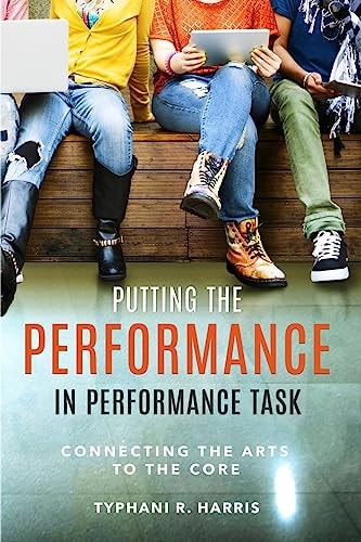 Putting the Performance in Performance Task Connecting the Arts to the Core