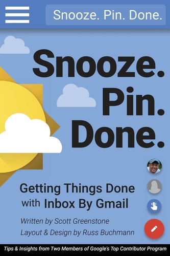 Snooze. Pin. Done. Getting Things Done with Inbox by Gmail Tips and Insights from Two Members of Google's Top Contributor Program