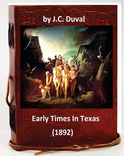 Early Times In Texas. (1892) By J.C. Duval