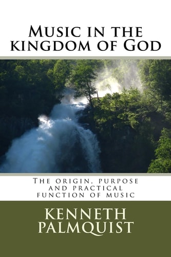 Music in the Kingdom of God The Origin, Purpose and Practical Function