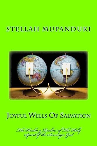 Joyful Wells of Salvation The Healing Realm of the Holy Spirit of a Sovereign God