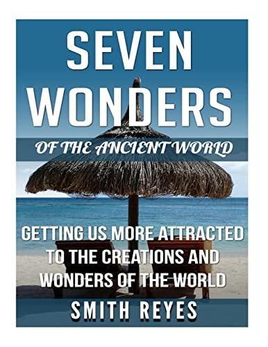 Seven Wonders of the Ancient World Getting Us More Attracted To The Creations And Wonders Of The World