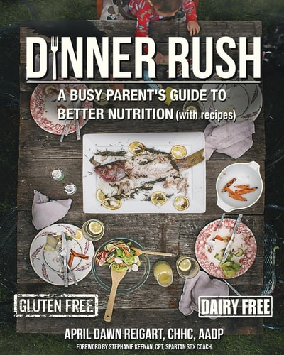 Dinner Rush A Busy Parent's Guide to Better Nutrition, with Recipes