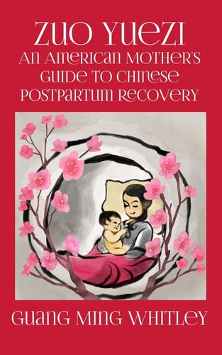 Zuo Yuezi An American Mother's Guide to Chinese Postpartum Recovery