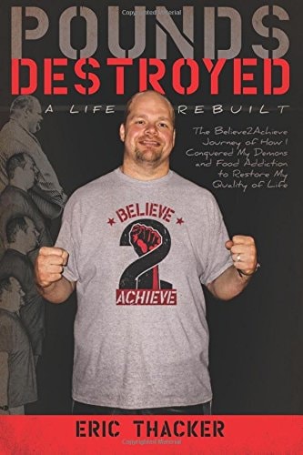 Pounds Destroyed, A Life Rebuilt The Believe 2 Achieve Journey of How I Conquered My Demons and Food Addiction To Restore My Quality of Life.