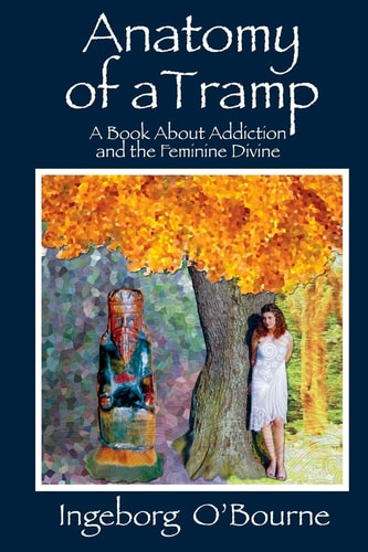 Anatomy of a Tramp A Book about Addiction and the Feminine Divine