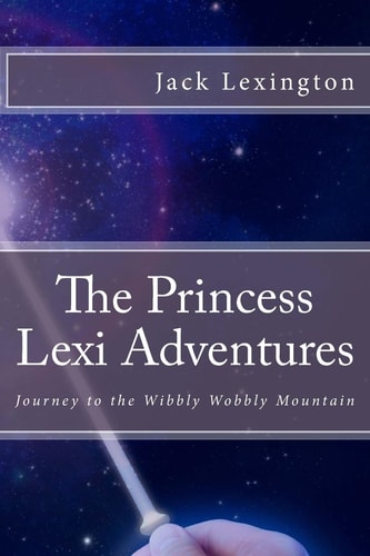 The Princess Lexi Adventures Journey to the Wibbly Wobbly Mountain