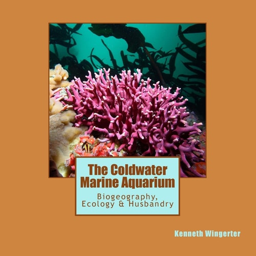 The Coldwater Marine Aquarium Biogeography, Ecology and Husbandry