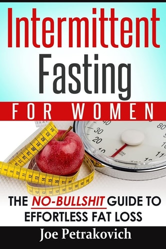 Intermittent Fasting For Women The No-Bullshit Guide To Effortless Fat Loss