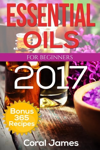 Essential Oils Essential Oils For Beginners: Essential Oils: Bonus 365 Essential Oil Recipes