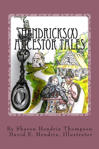 Hendricks(x) Ancestor Tales Albertus and Helchey, the Immigrants.