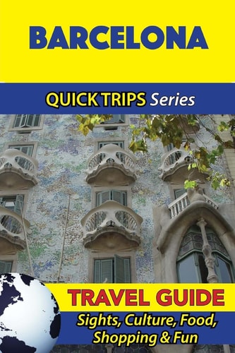 Barcelona Travel Guide (Quick Trips Series) Sights, Culture, Food, Shopping and Fun