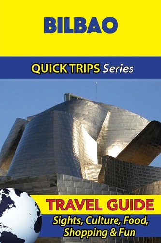 Bilbao Travel Guide (Quick Trips Series) Sights, Culture, Food, Shopping and Fun