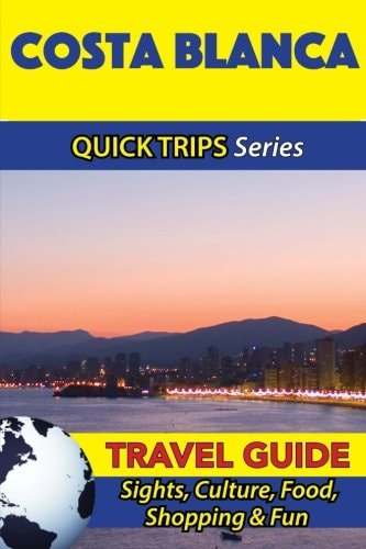 Costa Blanca Travel Guide (Quick Trips Series) Sights, Culture, Food, Shopping and Fun
