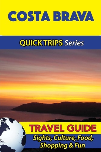 Costa Brava Travel Guide (Quick Trips Series) Sights, Culture, Food, Shopping and Fun