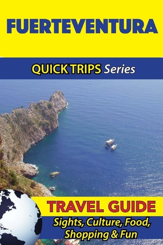Fuerteventura Travel Guide (Quick Trips Series) Sights, Culture, Food, Shopping and Fun