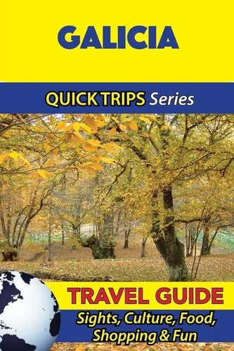 Galicia Travel Guide (Quick Trips Series) Sights, Culture, Food, Shopping and Fun