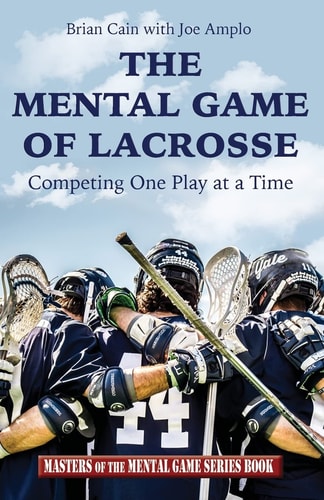 The Mental Game of Lacrosse Competing One Play at a Time