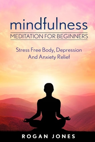 Mindfulness Meditation For Beginners - Stress Free Body, Depression And Anxiety Relief