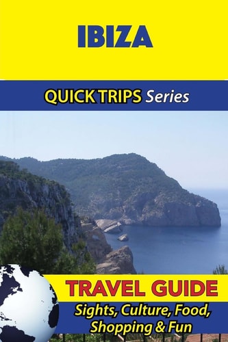 Ibiza Travel Guide (Quick Trips Series) Sights, Culture, Food, Shopping and Fun