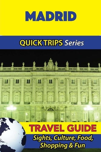 Madrid Travel Guide (Quick Trips Series) Sights, Culture, Food, Shopping and Fun