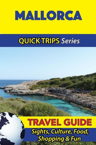 Mallorca Travel Guide (Quick Trips Series) Sights, Culture, Food, Shopping and Fun