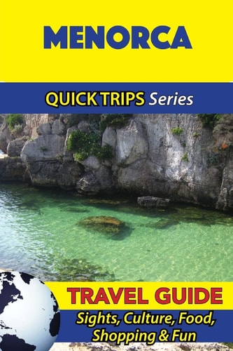 Menorca Travel Guide (Quick Trips Series) Sights, Culture, Food, Shopping and Fun