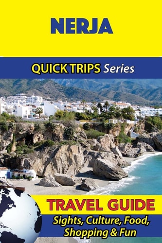 Nerja Travel Guide (Quick Trips Series) Sights, Culture, Food, Shopping and Fun