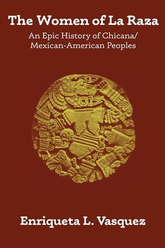 The Women of La Raza An Epic History of Chicana / Mexican-American Peoples