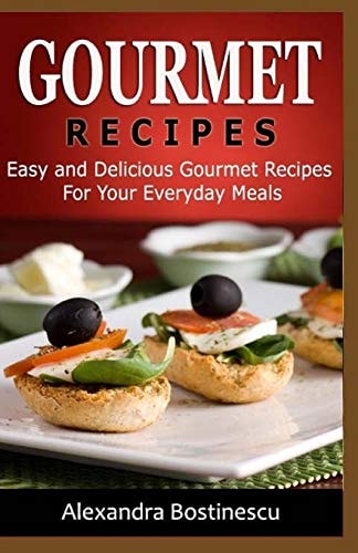 Gourmet Recipes Easy and Delicious Gourmet Recipes For Your Everyday Meals