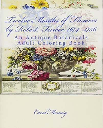 Twelve Months of Flowers by Robert Furber 1674 -1756 An Antique Botanicals Adult Coloring Book