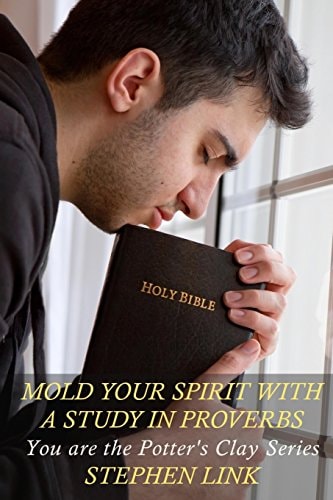 Mold Your Spirit with a Study in Proverbs You Are the Potter's Clay Series
