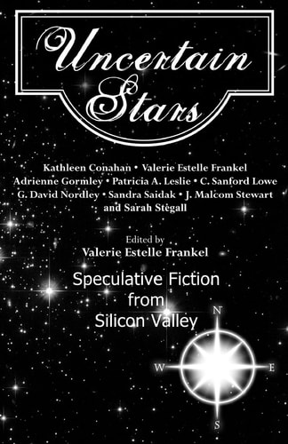 Uncertain Stars Speculative Fiction from Silicon Valley