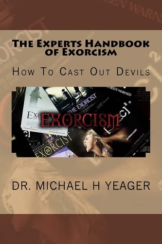 The Experts Handbook of Exorcism How to Cast Out Devils