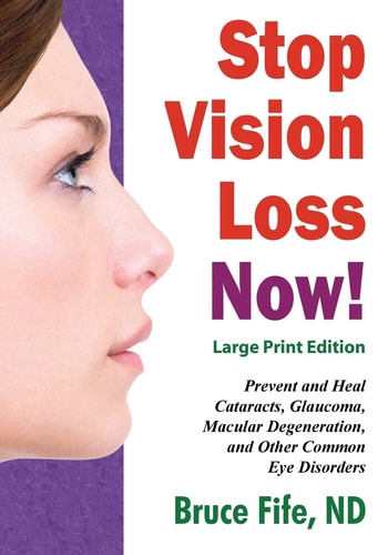 Stop Vision Loss Now! Large Print Edition Prevent and Heal Cataracts, Glaucoma, Macular Degeneration, and Other Common Eye Disorders