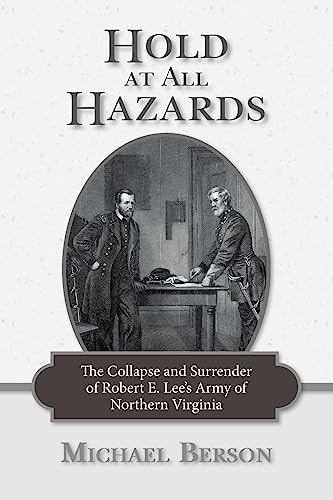 Hold at All Hazards The Collapse and Surrender of Robert E. Lee's Army of Northern Virginia